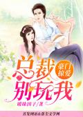 豪门掠爱：总裁别玩我