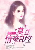 娇俏夫人：莫总情难自控